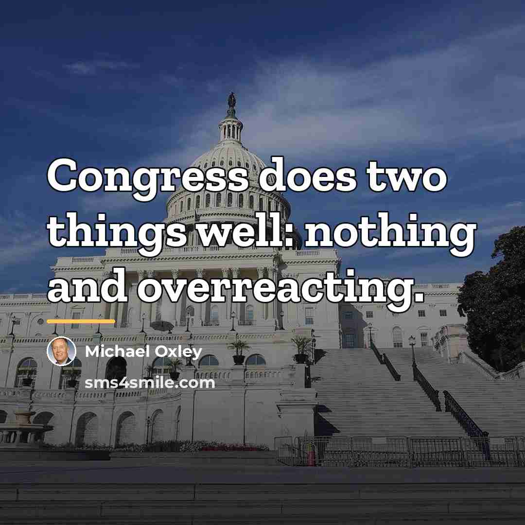 “Congress does two things well: nothing and overreacting.…” quote by Michael Oxley