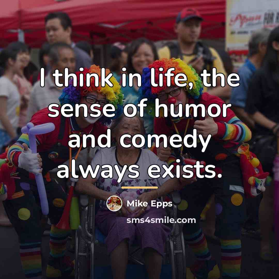 “I think in life, the sense of humor and comedy…” quote by Mike Epps