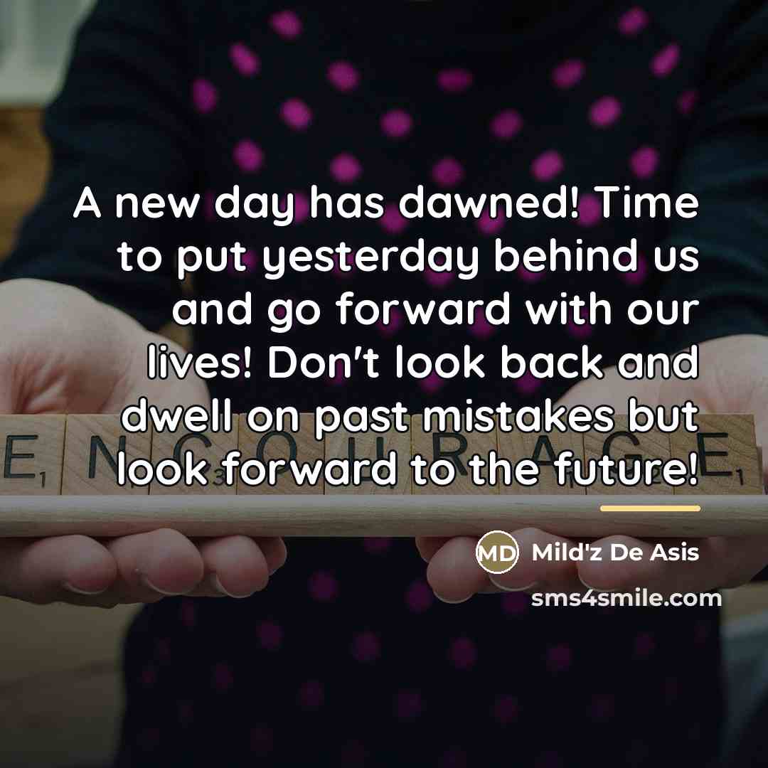“A new day has dawned! Time to put yesterday behind…” quote by Mild'z De Asis