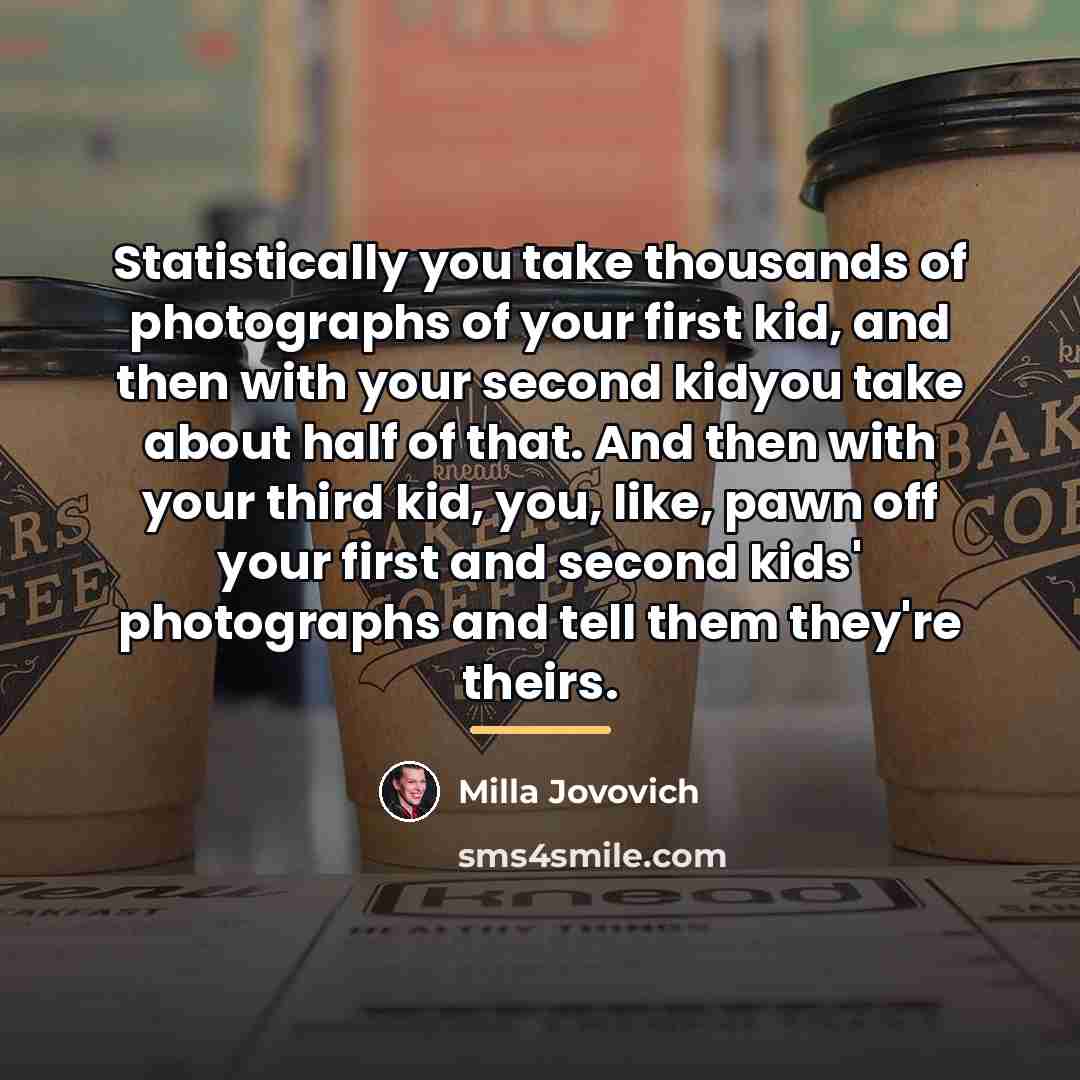 “Statistically you take thousands of photographs of your first kid,…” quote by Milla Jovovich