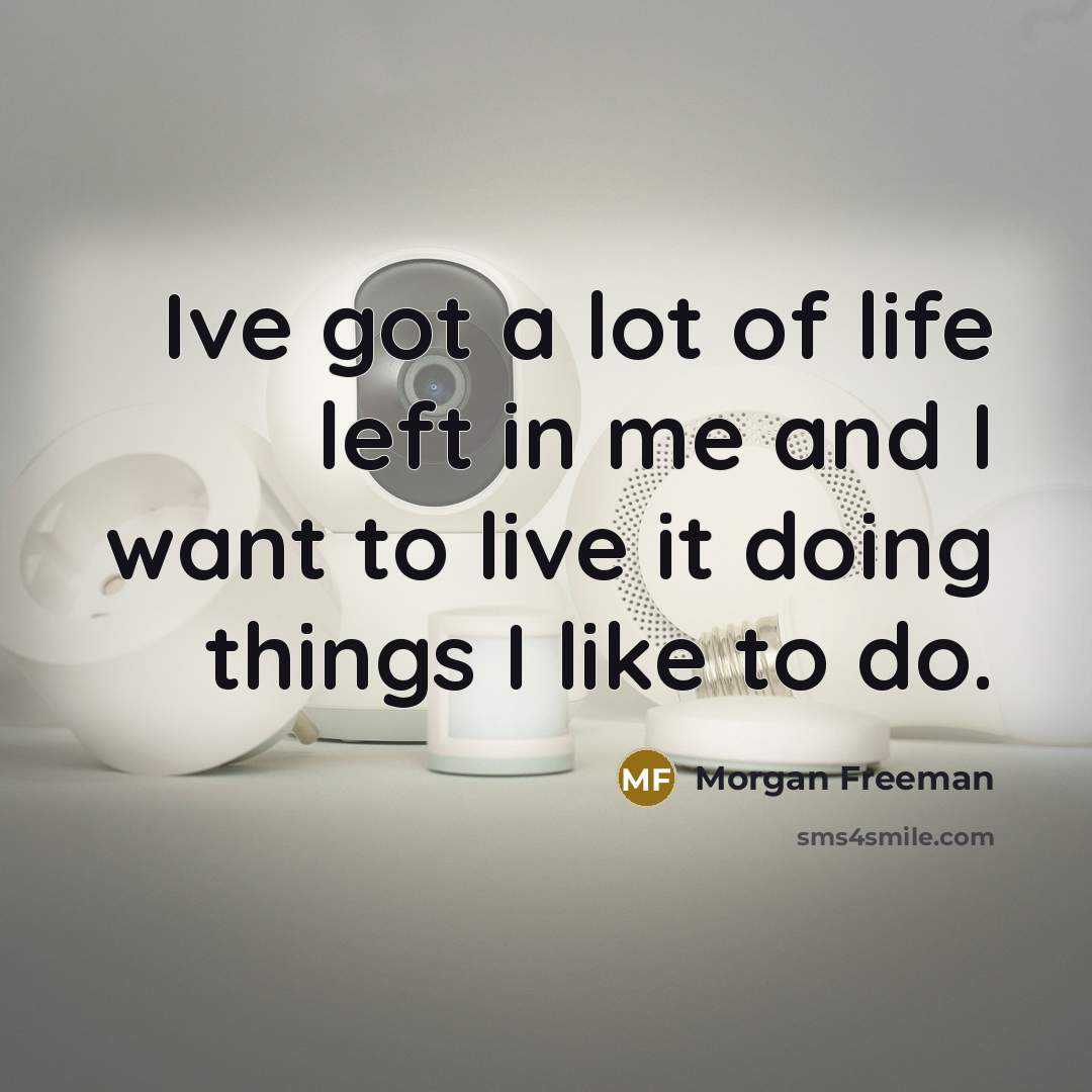 “Ive got a lot of life left in me and…” quote by Morgan Freeman