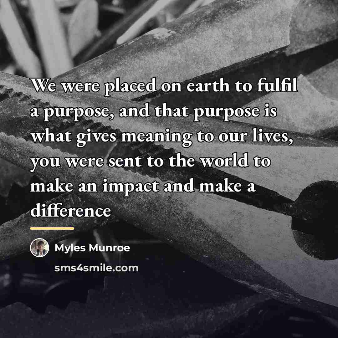 “We were placed on earth to fulfil a purpose, and…” quote by Myles Munroe