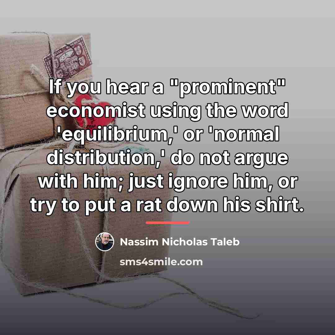 “If you hear a "prominent" economist using the word 'equilibrium,'…” quote by Nassim Nicholas Taleb