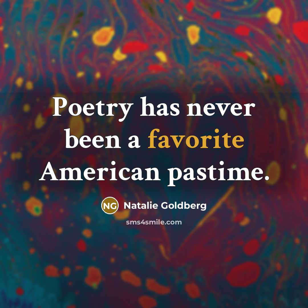 “Poetry has never been a favorite American pastime.” quote by Natalie Goldberg