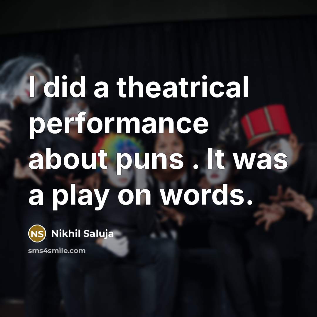“I did a theatrical performance about puns . It was…” quote by Nikhil Saluja