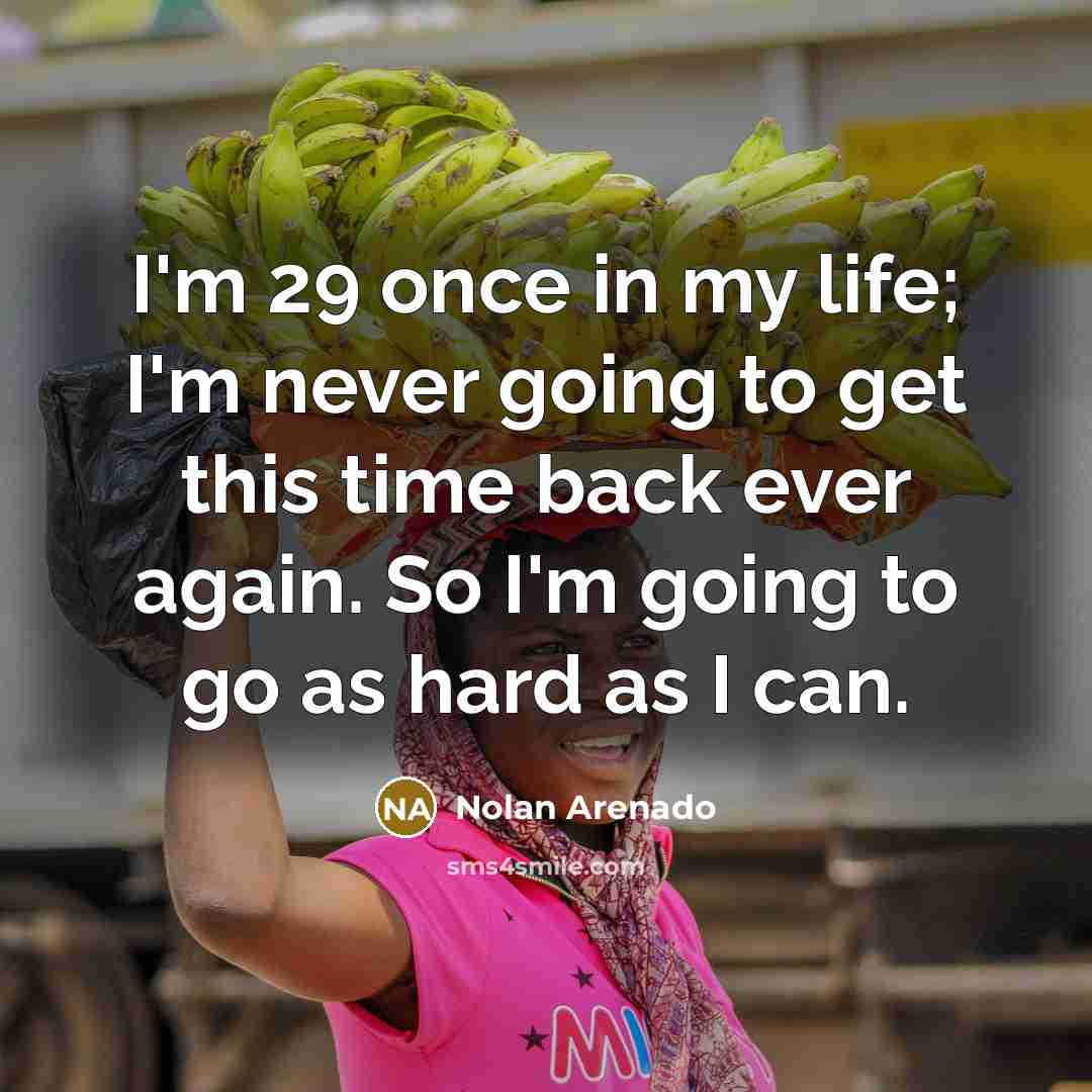 “I'm 29 once in my life; I'm never going to…” quote by Nolan Arenado