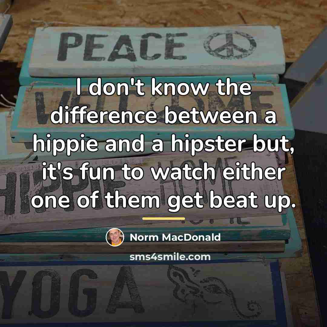 “I don't know the difference between a hippie and a…” quote by Norm MacDonald