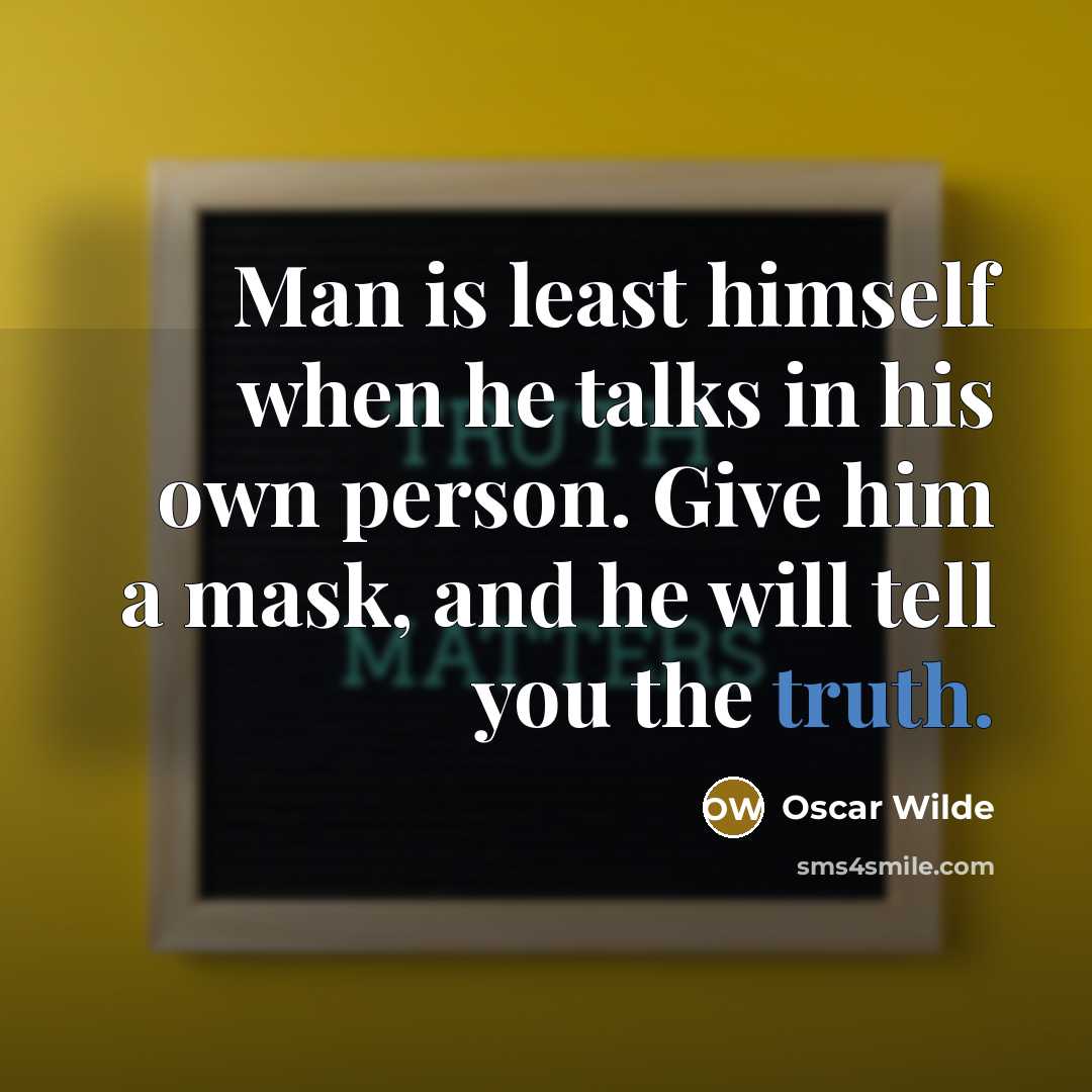 “Man is least himself when he talks in his own person. Give him a mask, and he will tell you the truth.” quote by Oscar Wilde