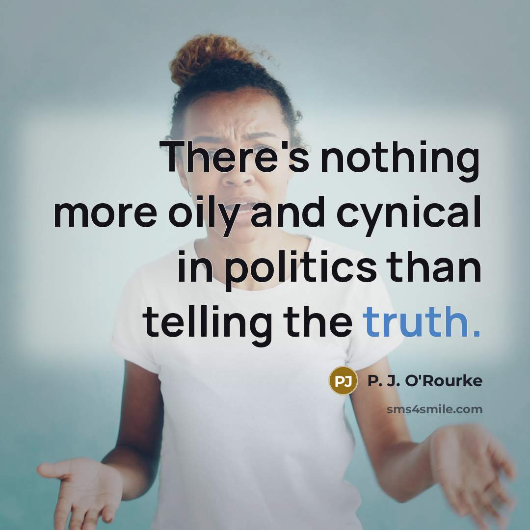 “There's nothing more oily and cynical in politics than telling…” quote by P. J. O'Rourke
