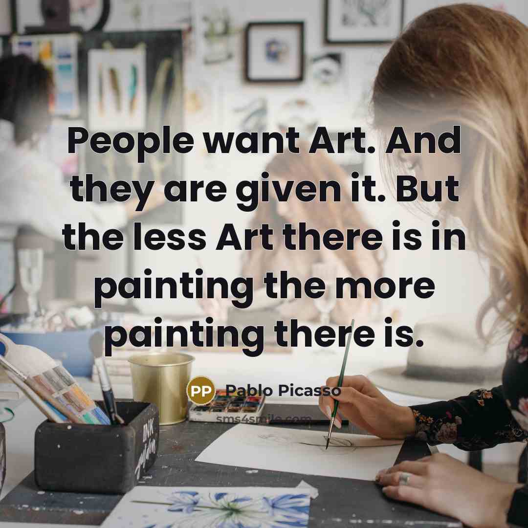 “People want Art. And they are given it. But the…” quote by Pablo Picasso