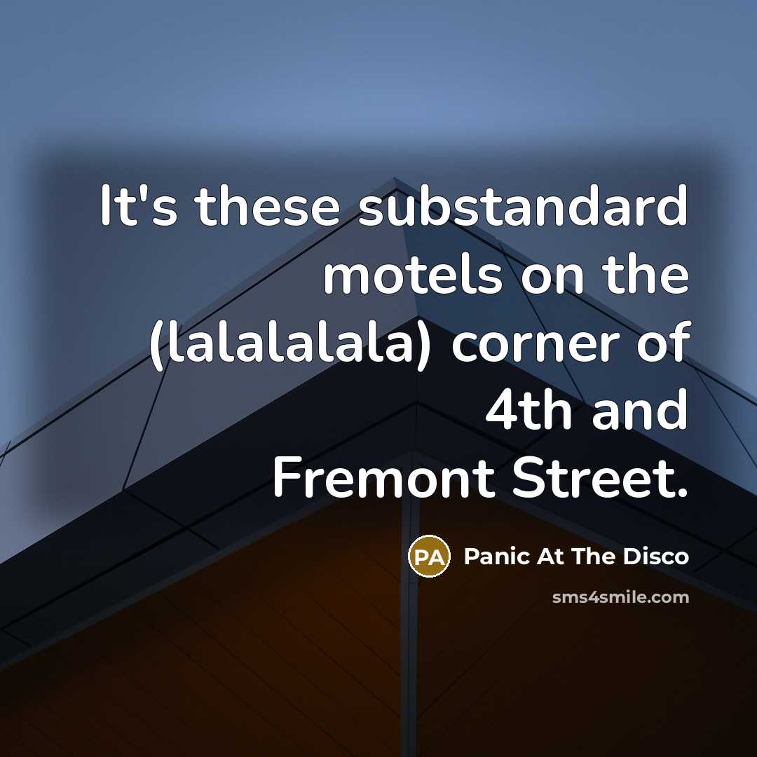 “It's these substandard motels on the (lalalalala) corner of 4th and Fremont Street.” quote by Panic At The Disco