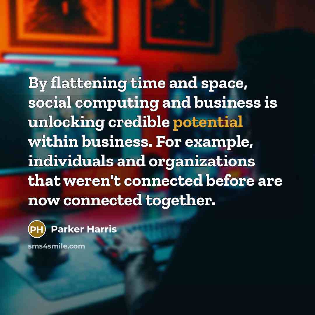“By flattening time and space, social computing and business is…” quote by Parker Harris