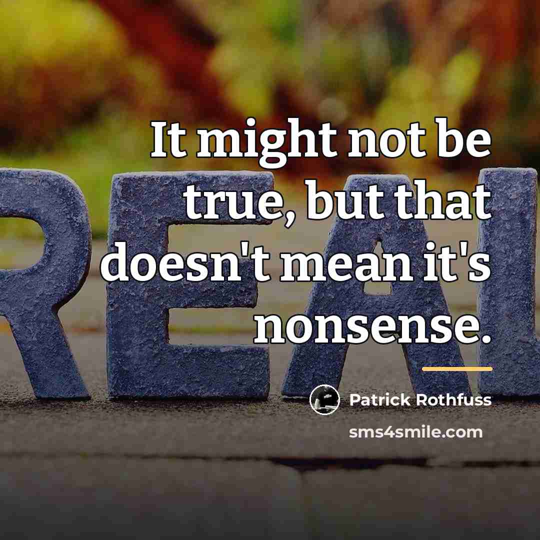 “It might not be true, but that doesn't mean it's…” quote by Patrick Rothfuss