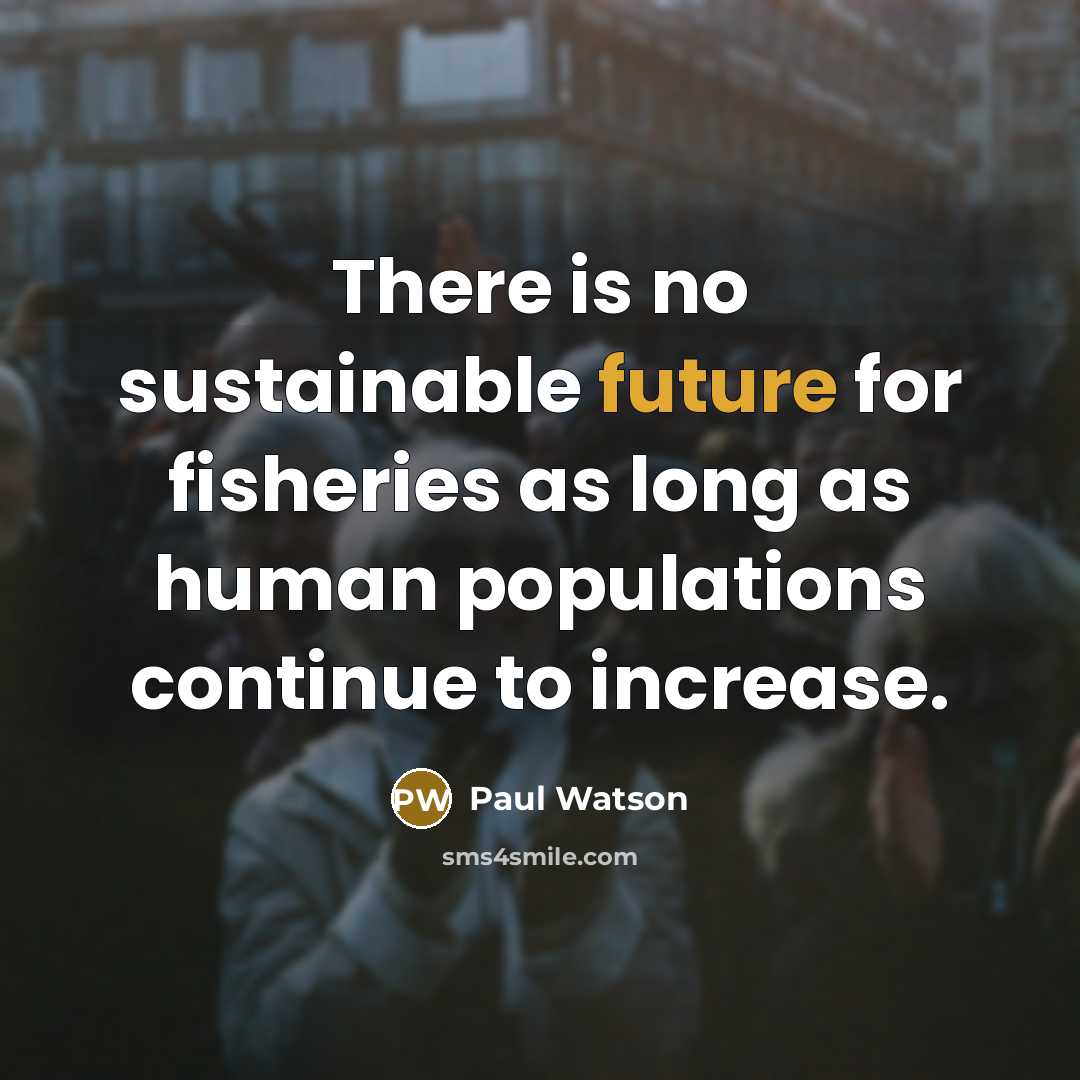 “There is no sustainable future for fisheries as long as…” quote by Paul Watson