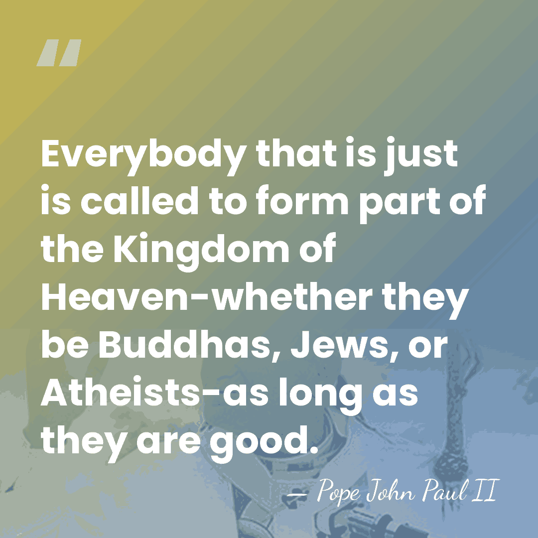 Everybody that is just is called to form part of the Kingdom&hellip; - Pope John Paul II