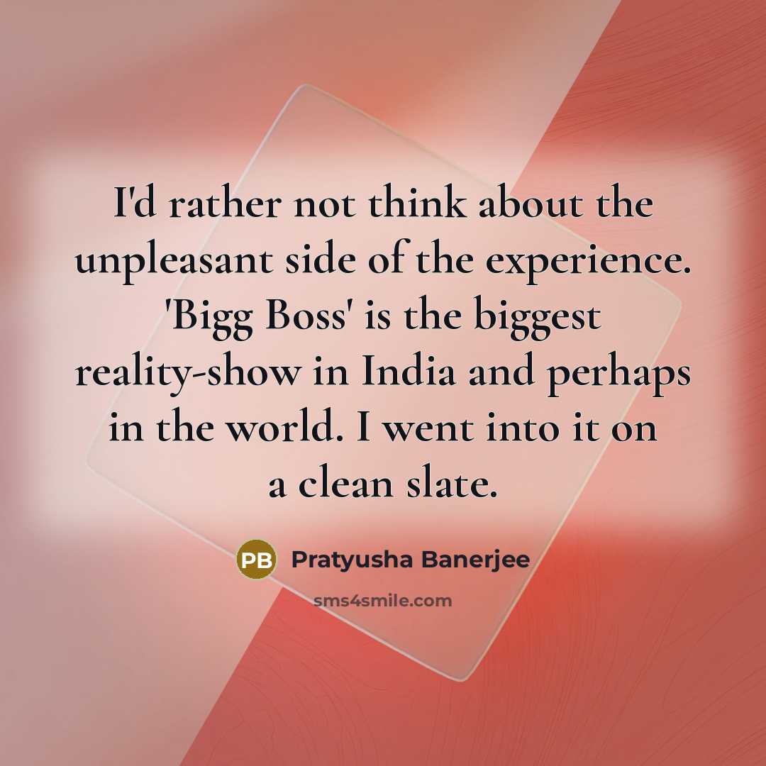 “I'd rather not think about the unpleasant side of the…” quote by Pratyusha Banerjee