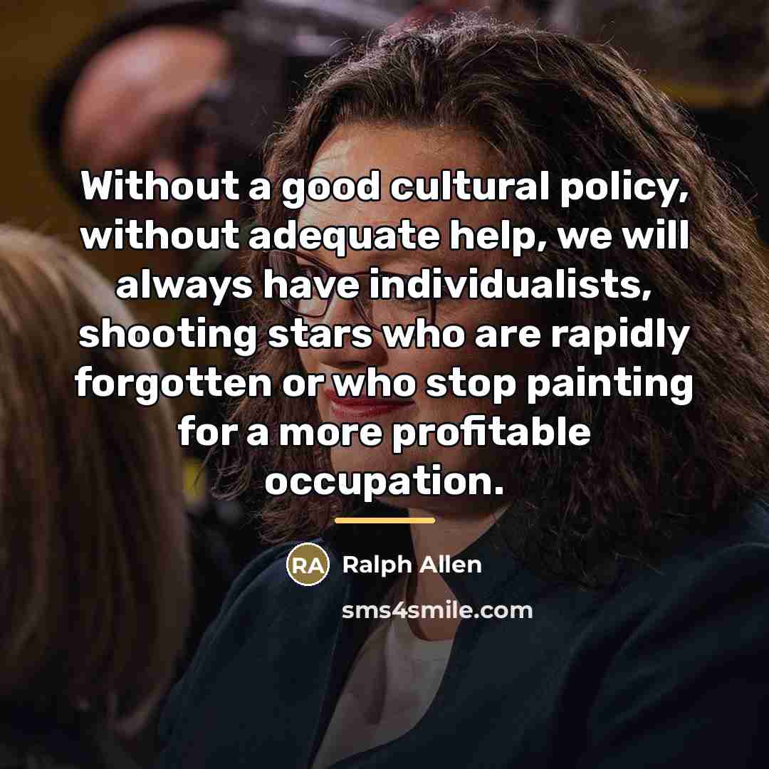 “Without a good cultural policy, without adequate help, we will…” quote by Ralph Allen