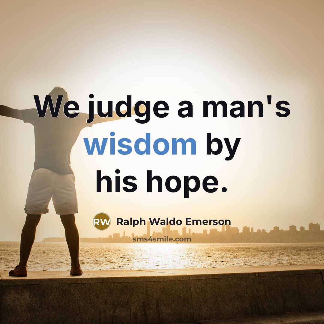 “We judge a man's wisdom by his hope.…” quote by Ralph Waldo Emerson