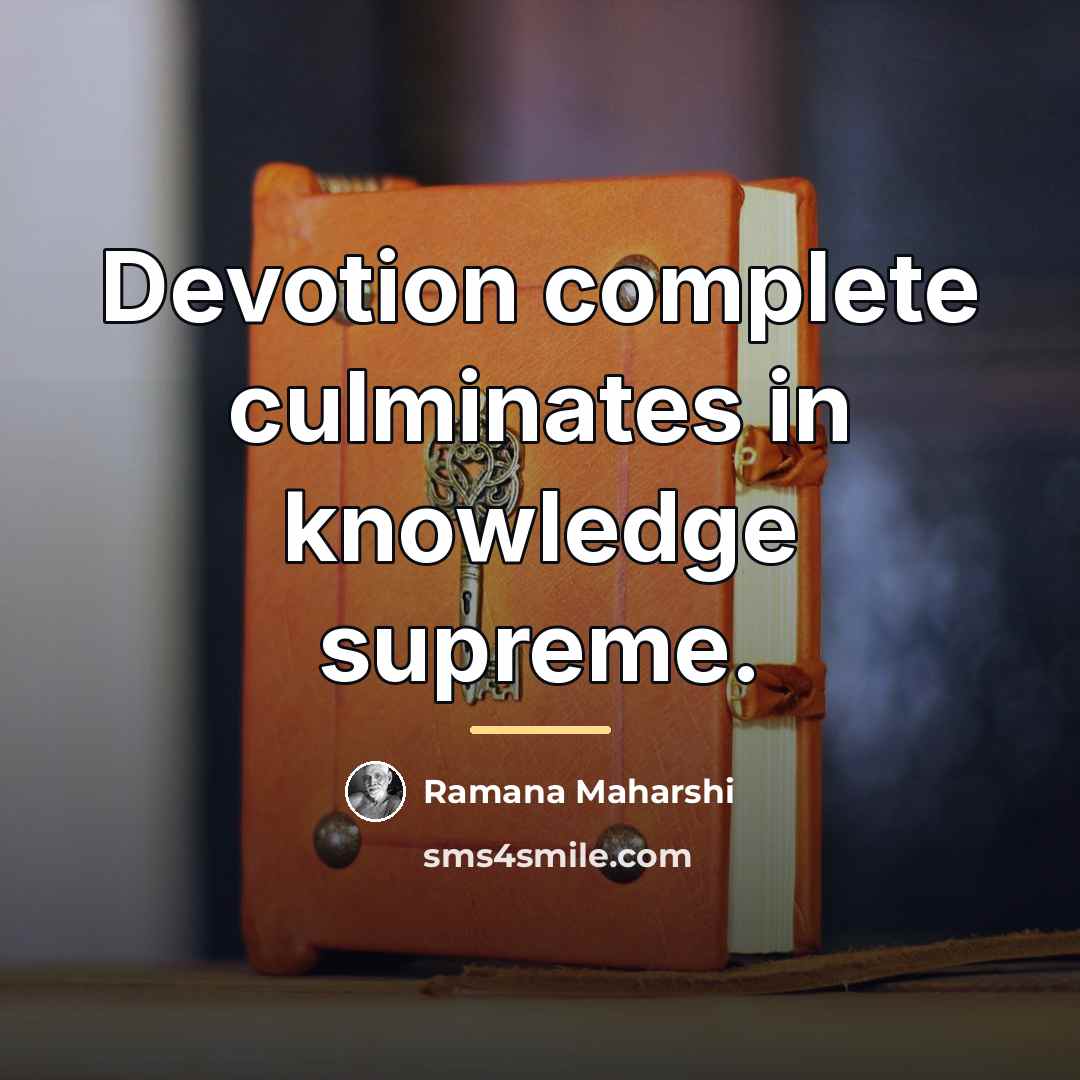 “Devotion complete culminates in knowledge supreme.…” quote by Ramana Maharshi