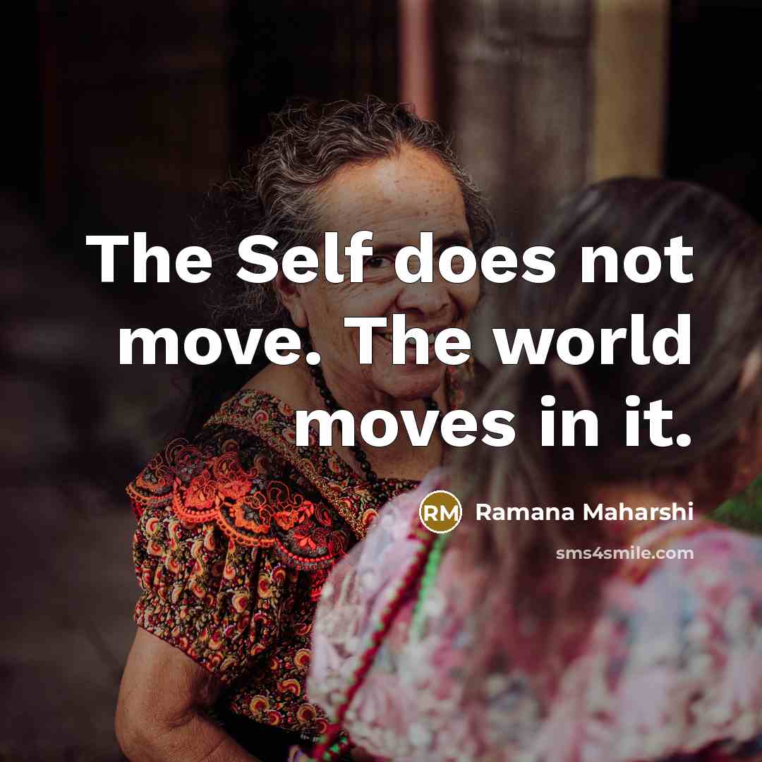 “The Self does not move. The world moves in it.…” quote by Ramana Maharshi