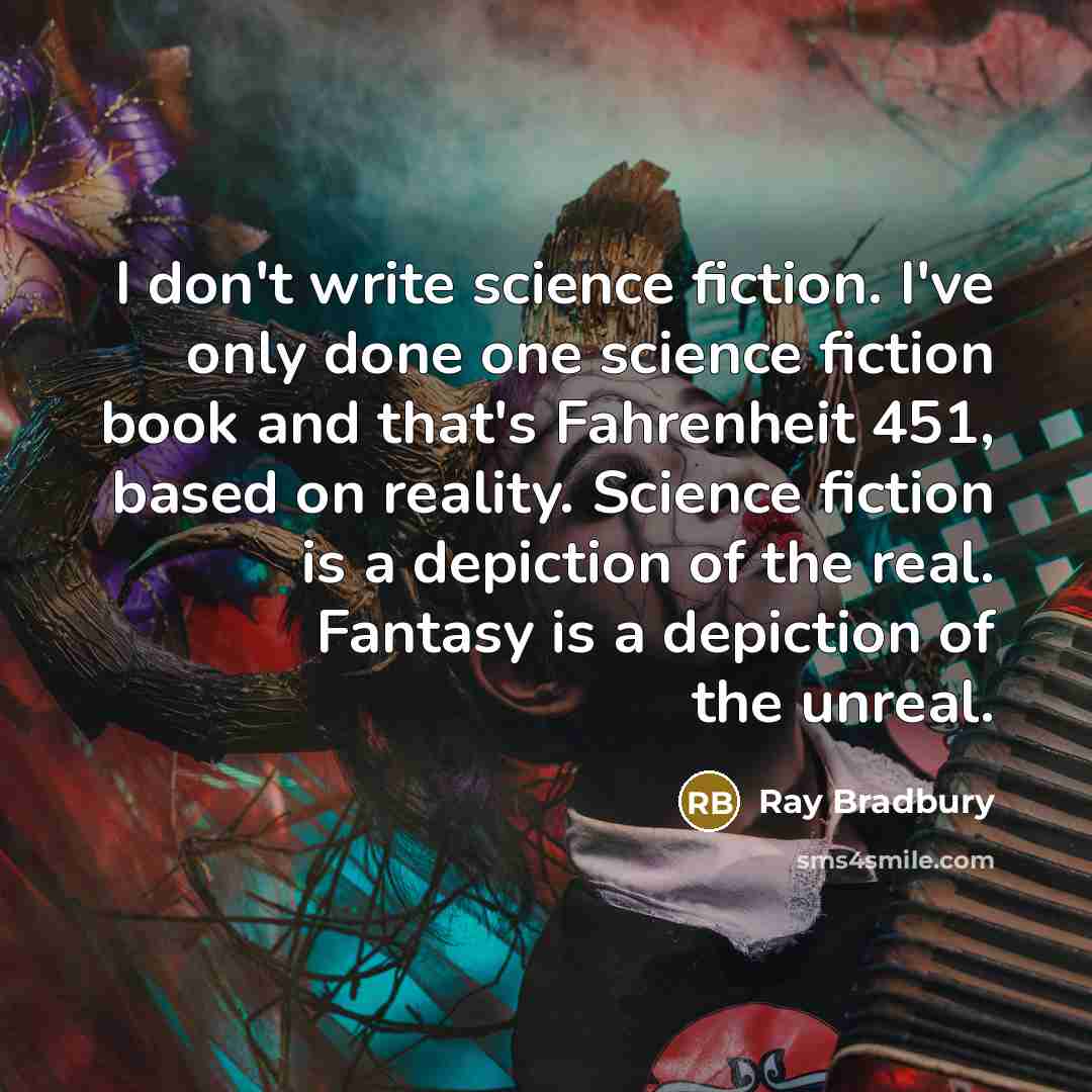 “I don't write science fiction. I've only done one science…” quote by Ray Bradbury