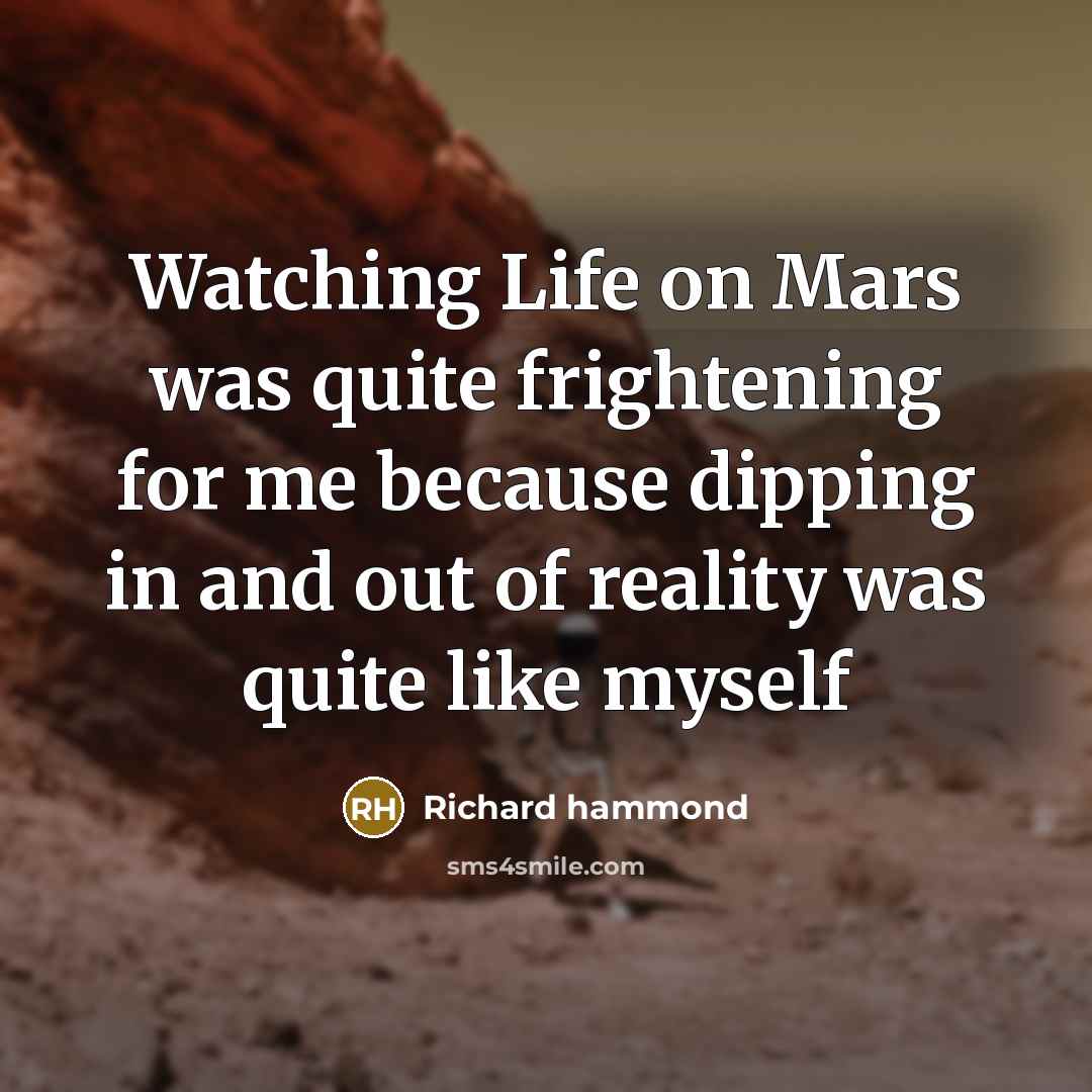 “Watching Life on Mars was quite frightening for me because…” quote by Richard Hammond