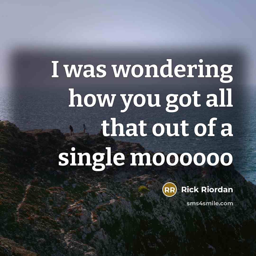 “I was wondering how you got all that out of…” quote by Rick Riordan