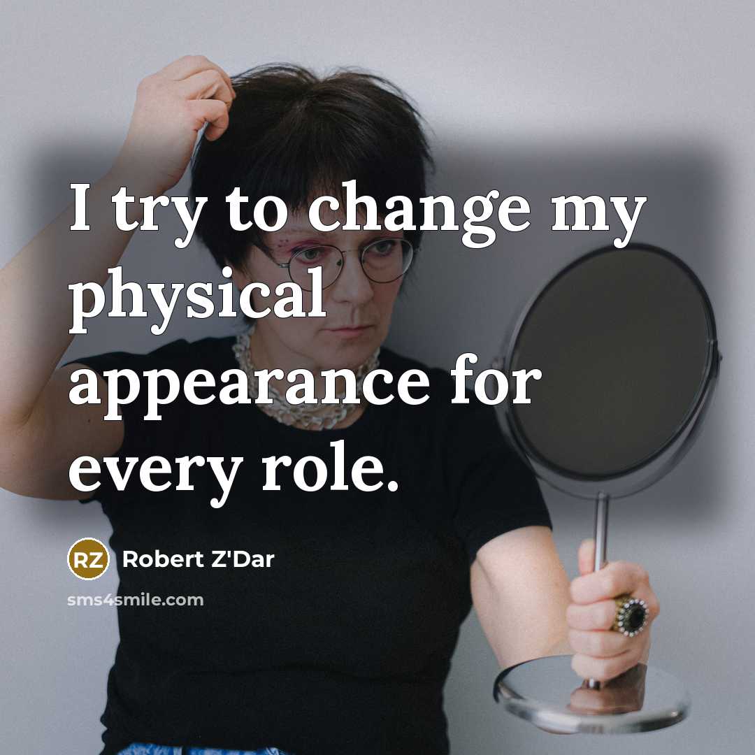 “I try to change my physical appearance for every role.…” quote by Robert Z'Dar