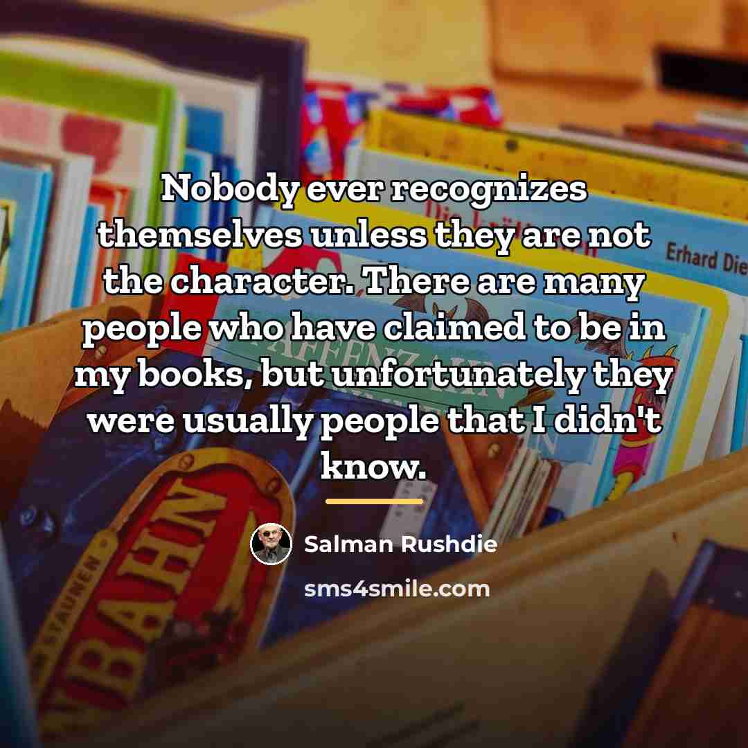 “Nobody ever recognizes themselves unless they are not the character.…” quote by Salman Rushdie