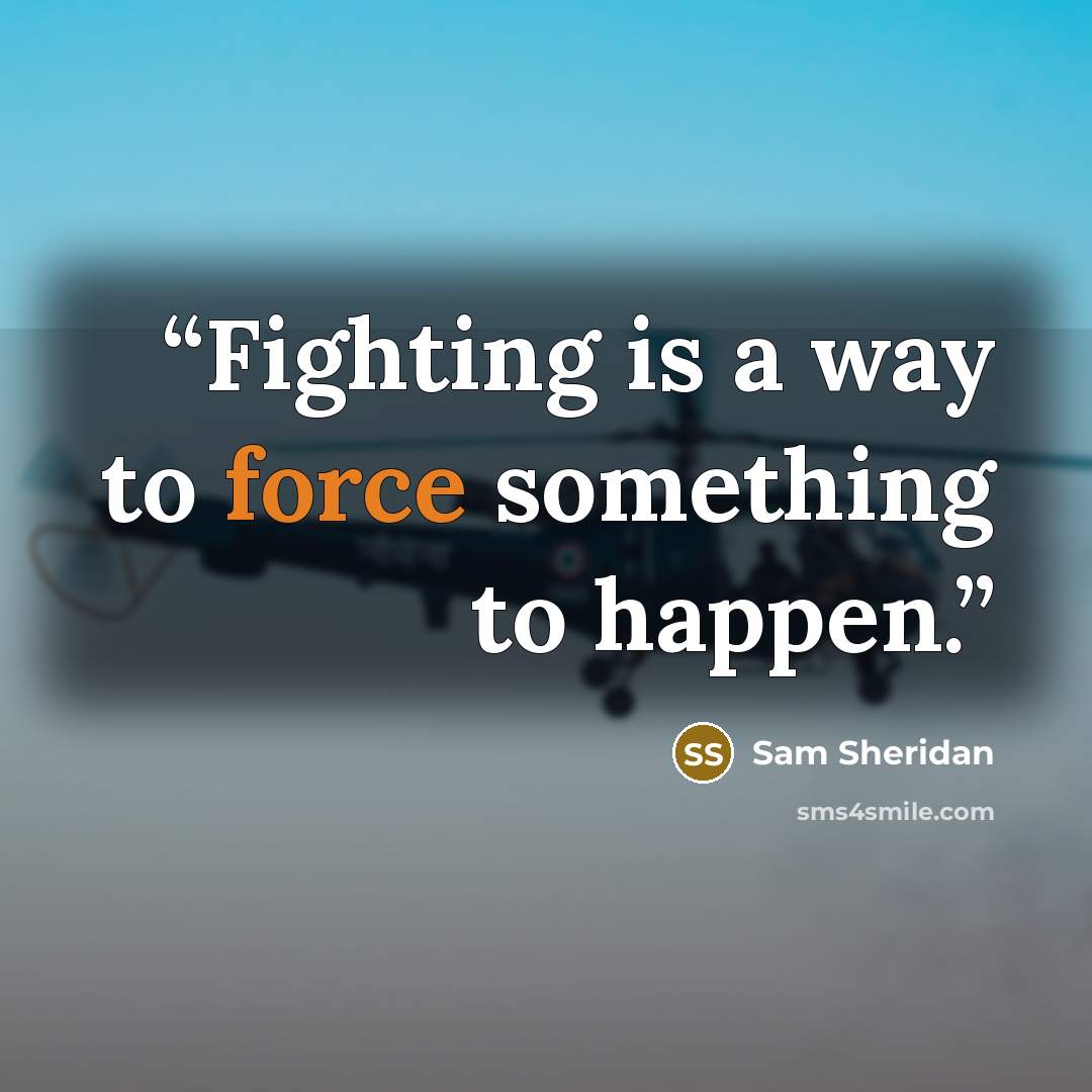 “Fighting is a way to force something to happen.” quote by Sam Sheridan