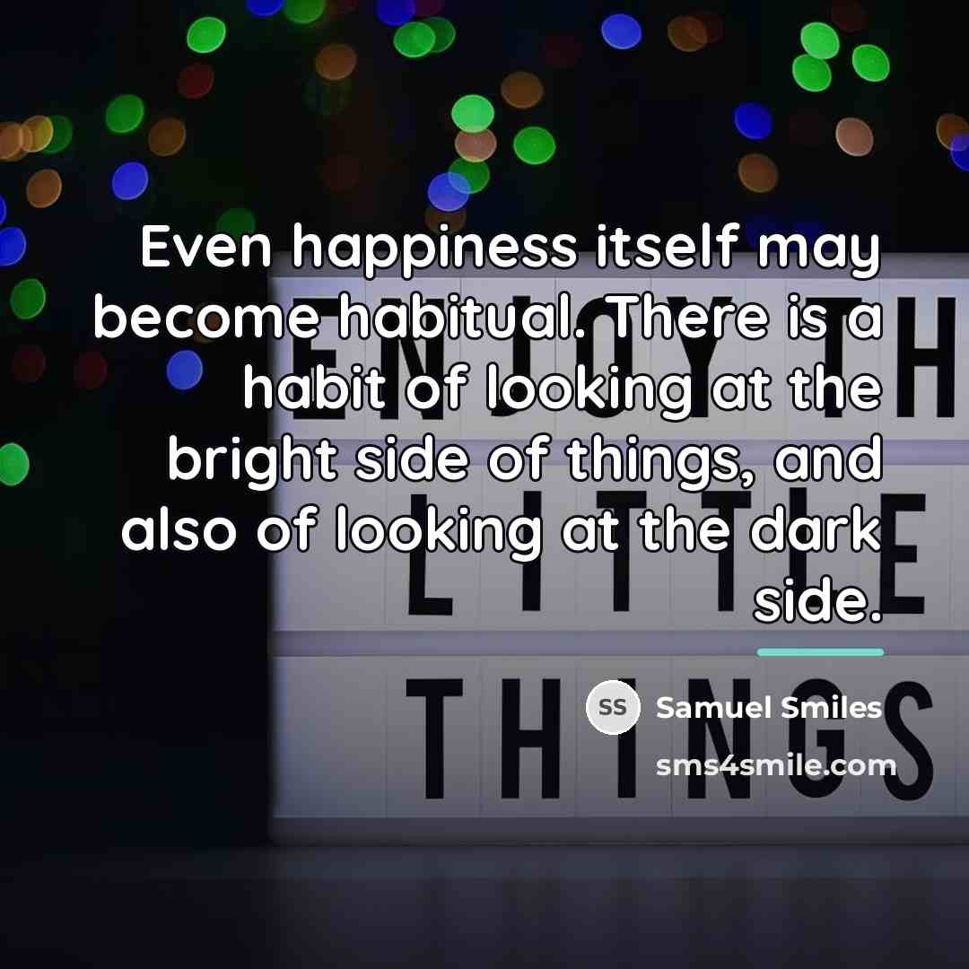 “Even happiness itself may become habitual. There is a habit…” quote by Samuel Smiles