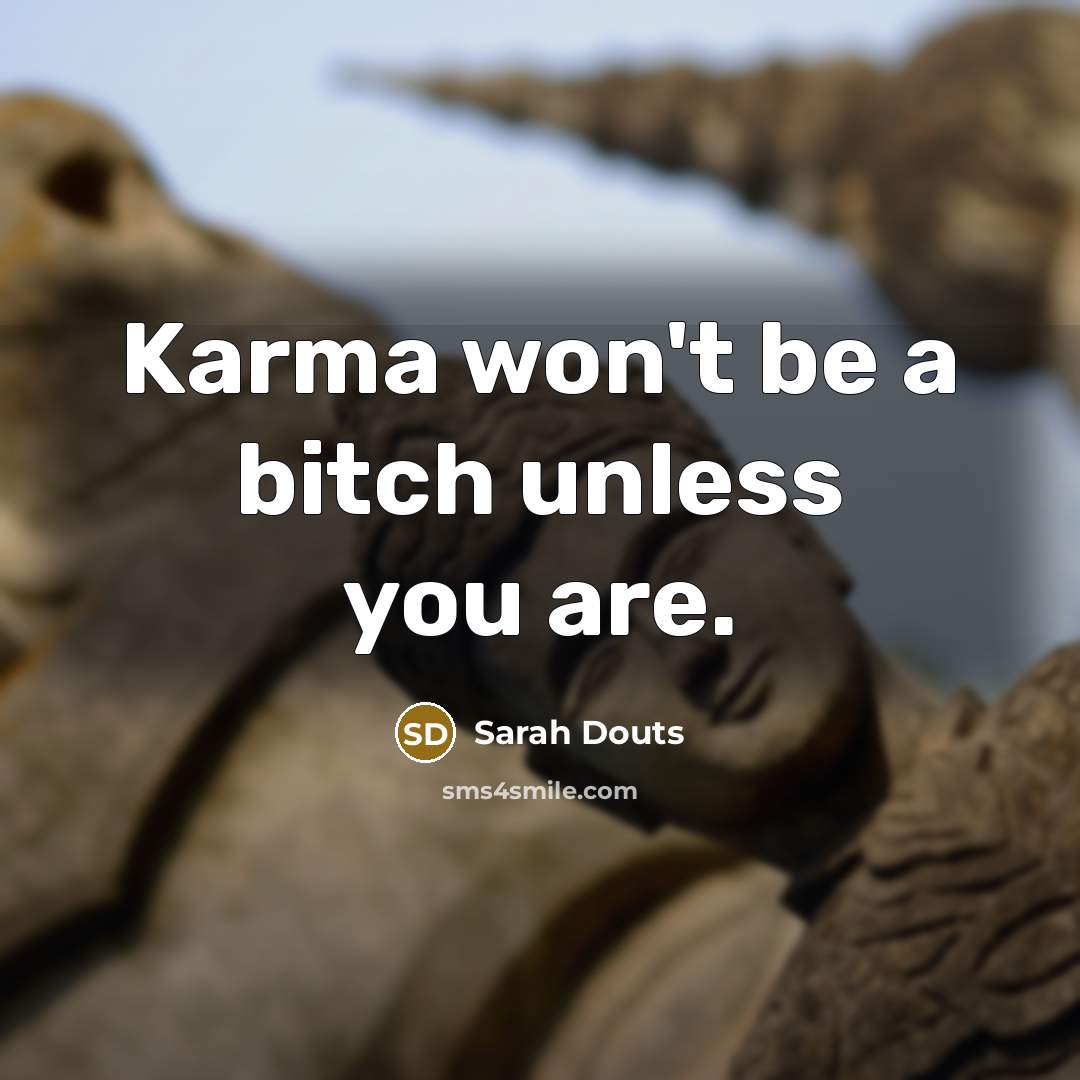 “Karma won't be a bitch unless you are.” quote by Sarah Douts