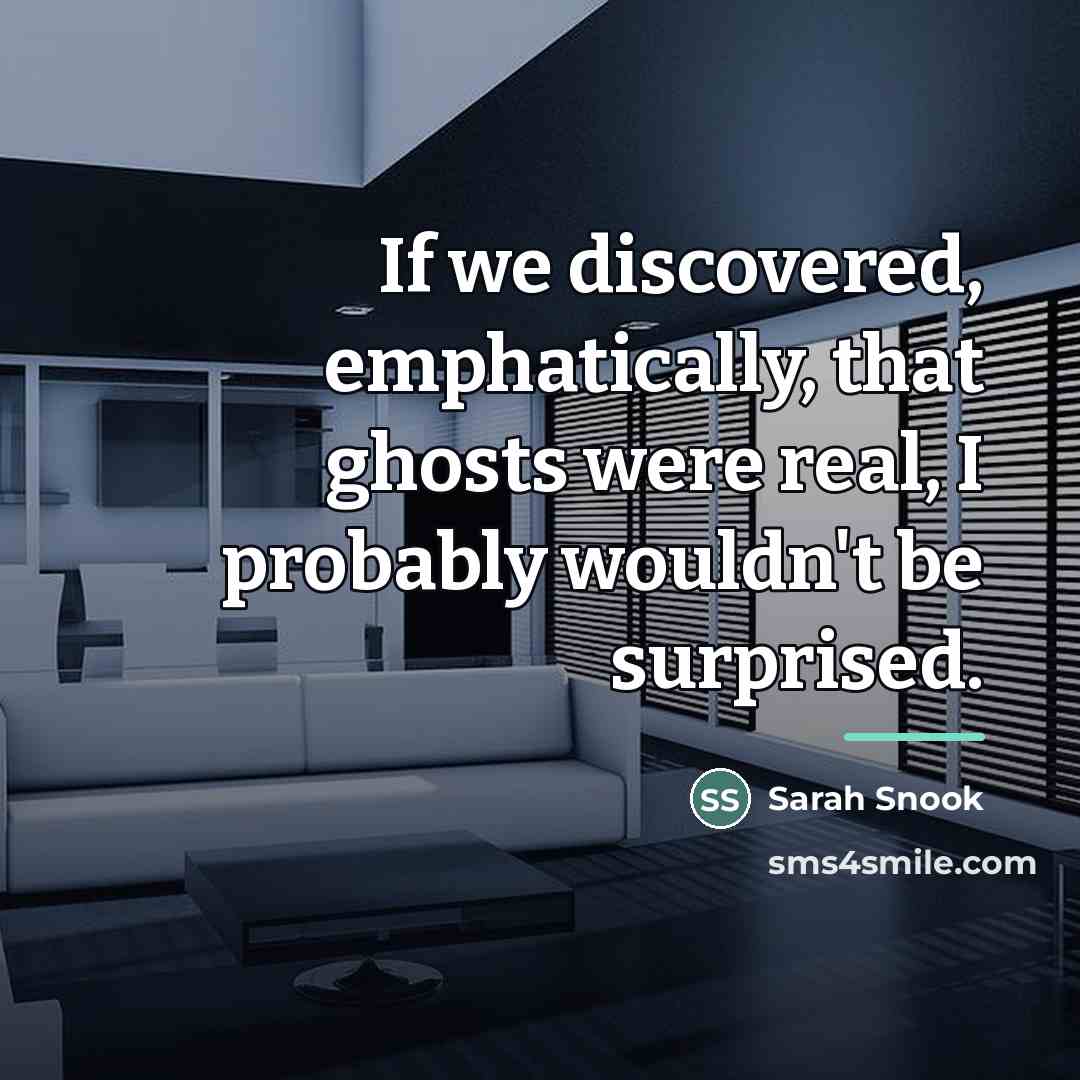 “If we discovered, emphatically, that ghosts were real, I probably…” quote by Sarah Snook