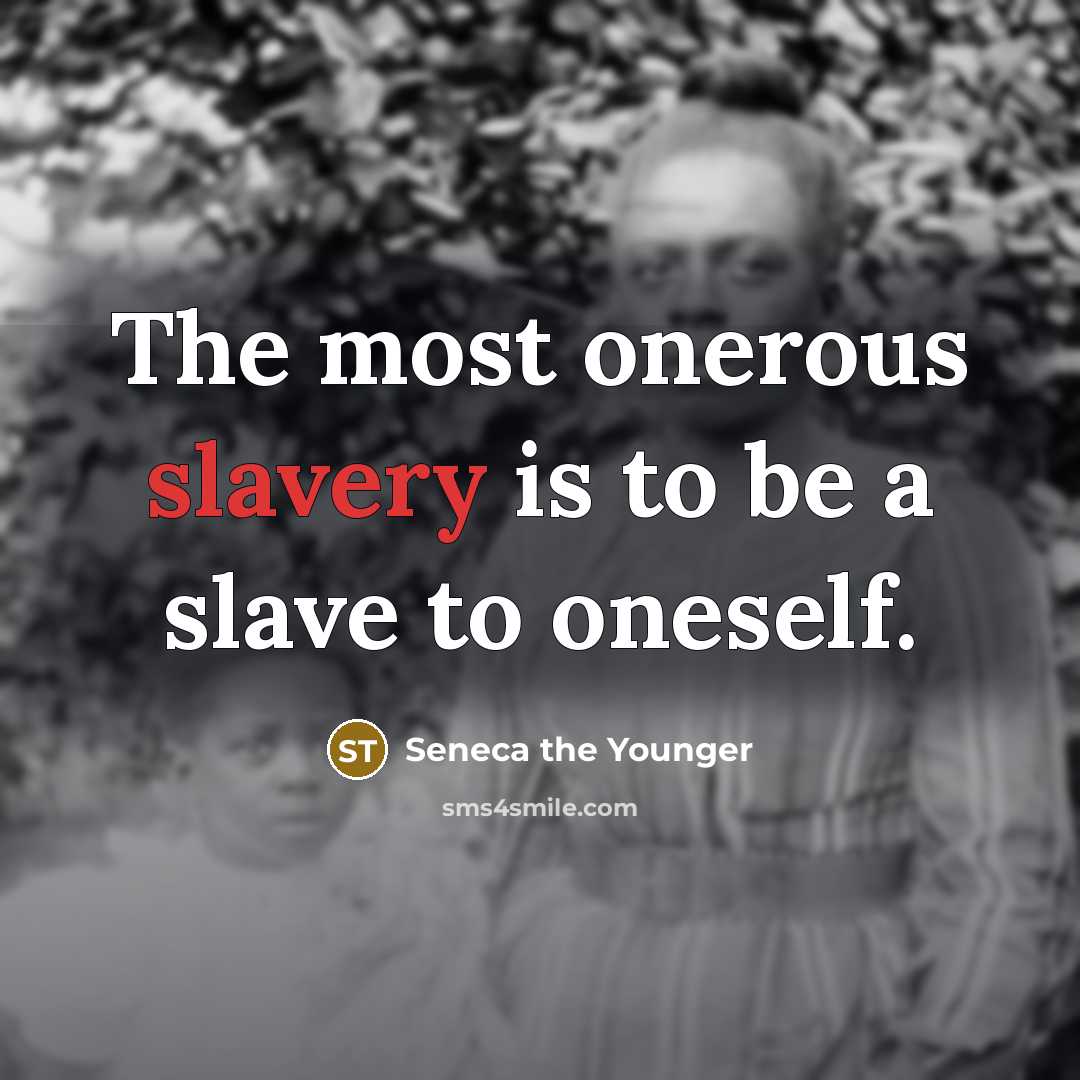 “The most onerous slavery is to be a slave to…” quote by Seneca the Younger