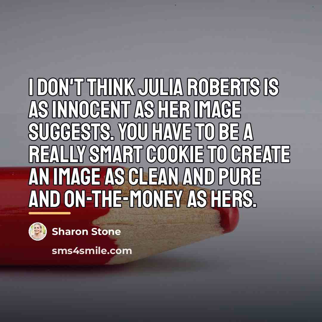 “I don't think Julia Roberts is as innocent as her…” quote by Sharon Stone