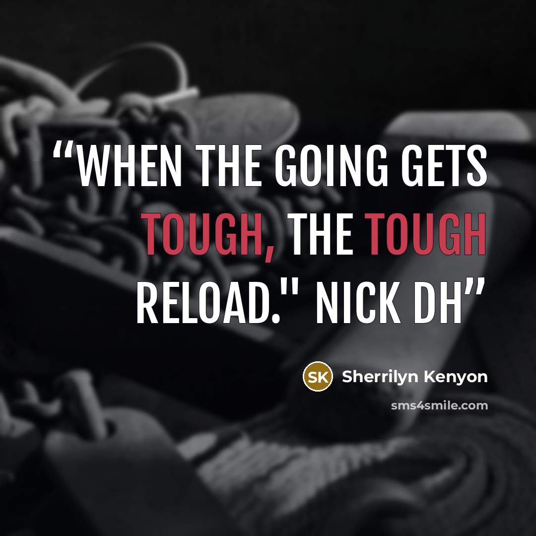 “When the going gets tough, the tough reload." Nick DH” quote by Sherrilyn Kenyon