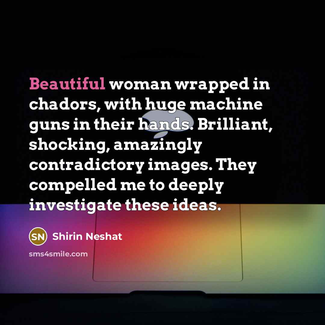 “Beautiful woman wrapped in chadors, with huge machine guns in…” quote by Shirin Neshat