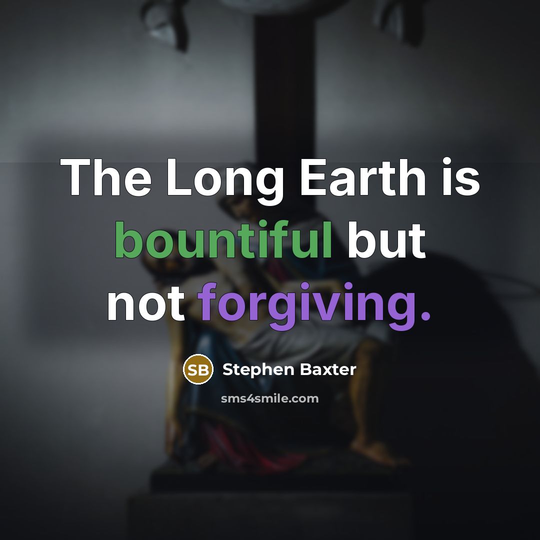 “The Long Earth is bountiful but not forgiving.” quote by Stephen Baxter