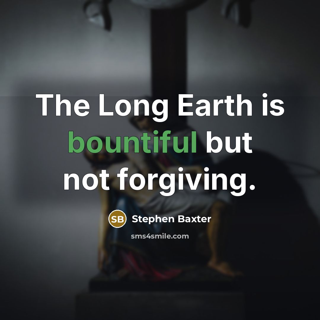 “The Long Earth is bountiful but not forgiving.…” quote by Stephen Baxter