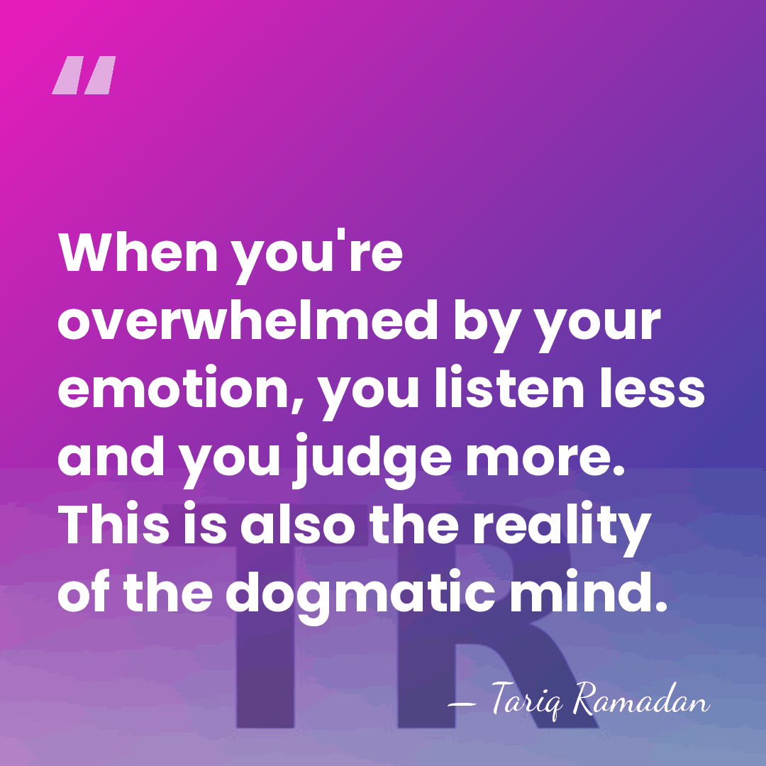 When you're overwhelmed by your emotion, you listen less and you judge&hellip; - Tariq Ramadan