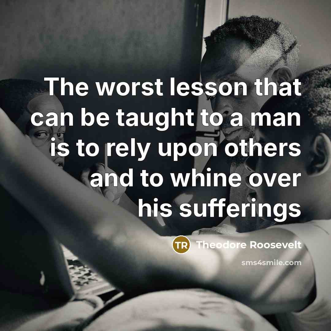 “The worst lesson that can be taught to a man…” quote by Theodore Roosevelt