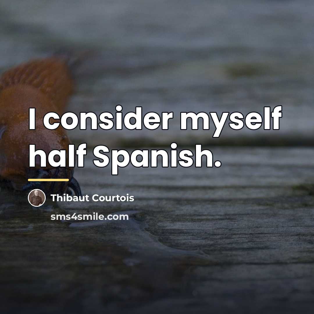 “I consider myself half Spanish.…” quote by Thibaut Courtois