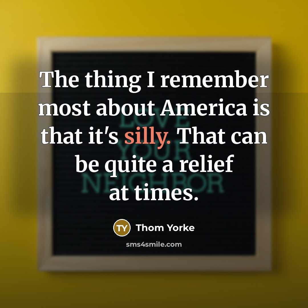 “The thing I remember most about America is that it's…” quote by Thom Yorke