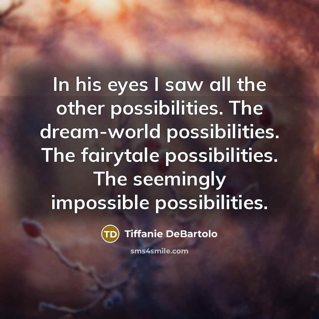 “In his eyes I saw all the other possibilities. The…” quote by Tiffanie DeBartolo