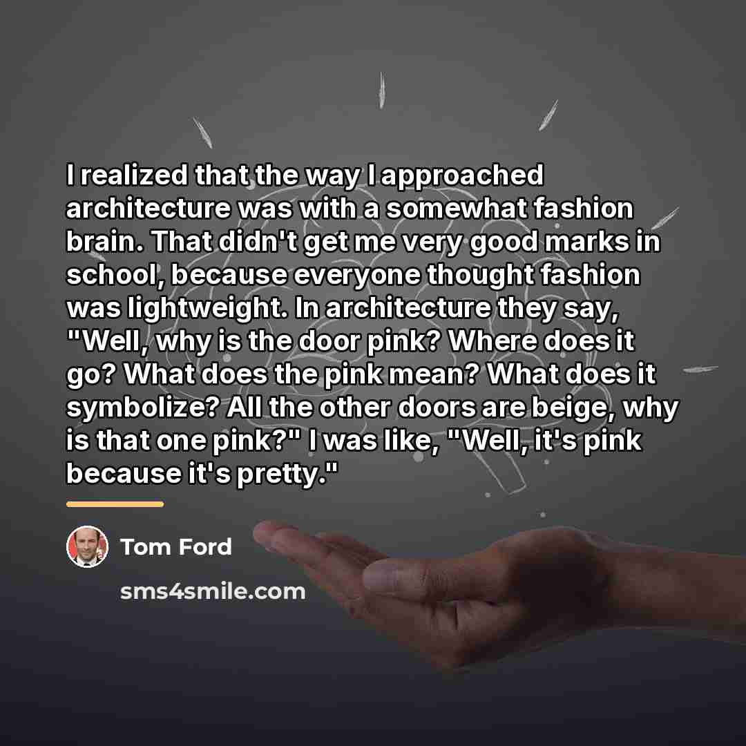 “I realized that the way I approached architecture was with…” quote by Tom Ford