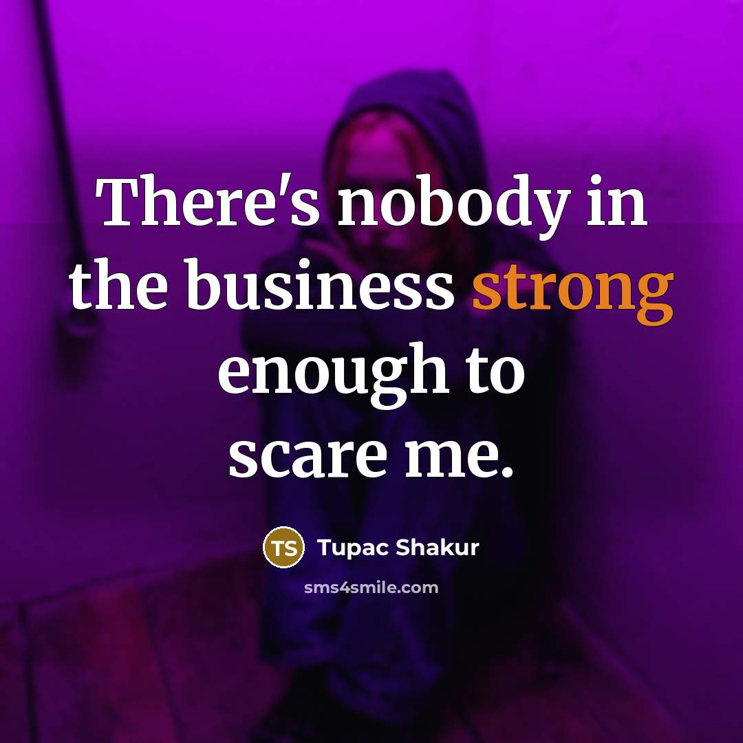 “There's nobody in the business strong enough to scare me.…” quote by Tupac Shakur