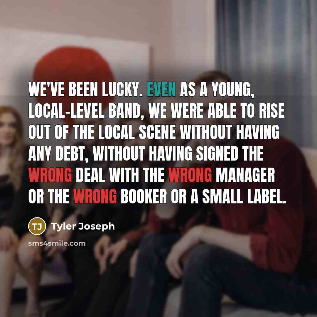 “We've been lucky. Even as a young, local-level band, we…” quote by Tyler Joseph