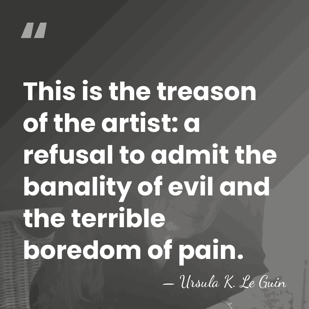 This is the treason of the artist: a refusal to admit the&hellip; - Ursula K. Le Guin