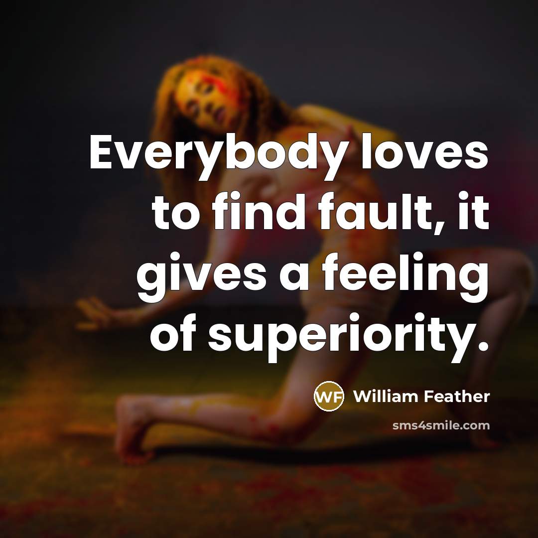 “Everybody loves to find fault, it gives a feeling of…” quote by William Feather