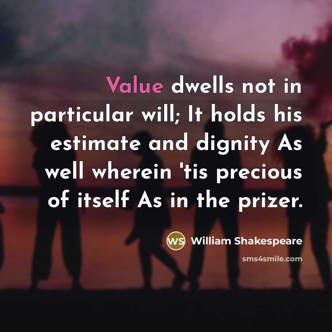 “Value dwells not in particular will; It holds his estimate…” quote by William Shakespeare